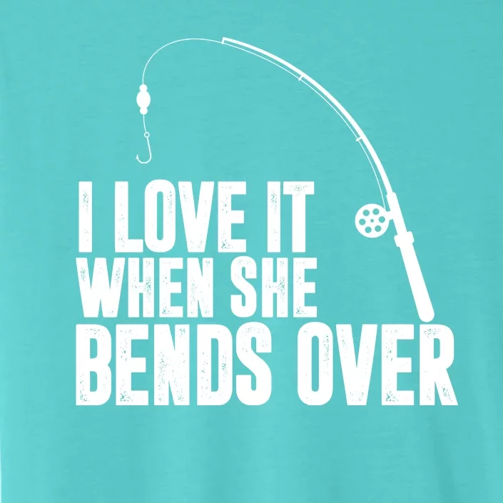 I Love It When She Bends Over Funny Fishing ChromaSoft Performance T-Shirt