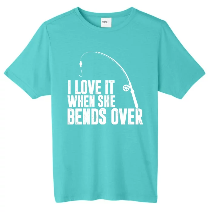 I Love It When She Bends Over Funny Fishing ChromaSoft Performance T-Shirt