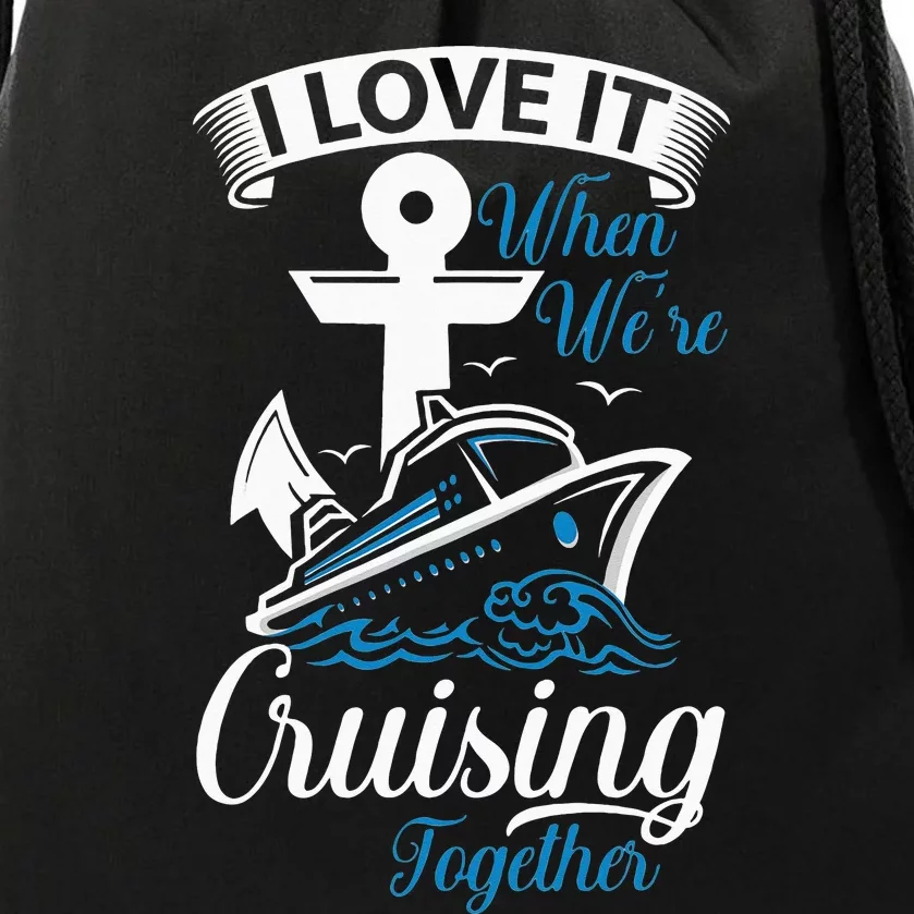 I Love It When We're Cruising Together Cruise Ocean Sail Drawstring Bag