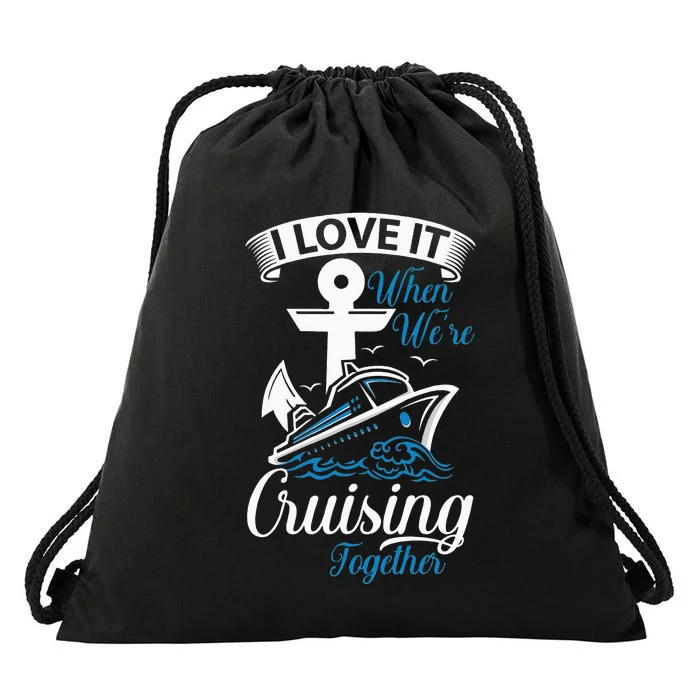 I Love It When We're Cruising Together Cruise Ocean Sail Drawstring Bag