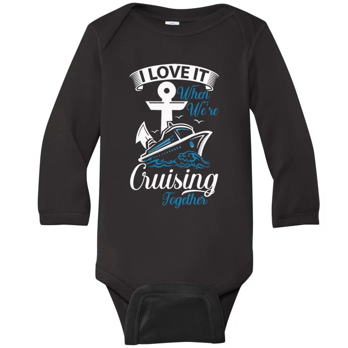 I Love It When We're Cruising Together Cruise Ocean Sail Baby Long Sleeve Bodysuit