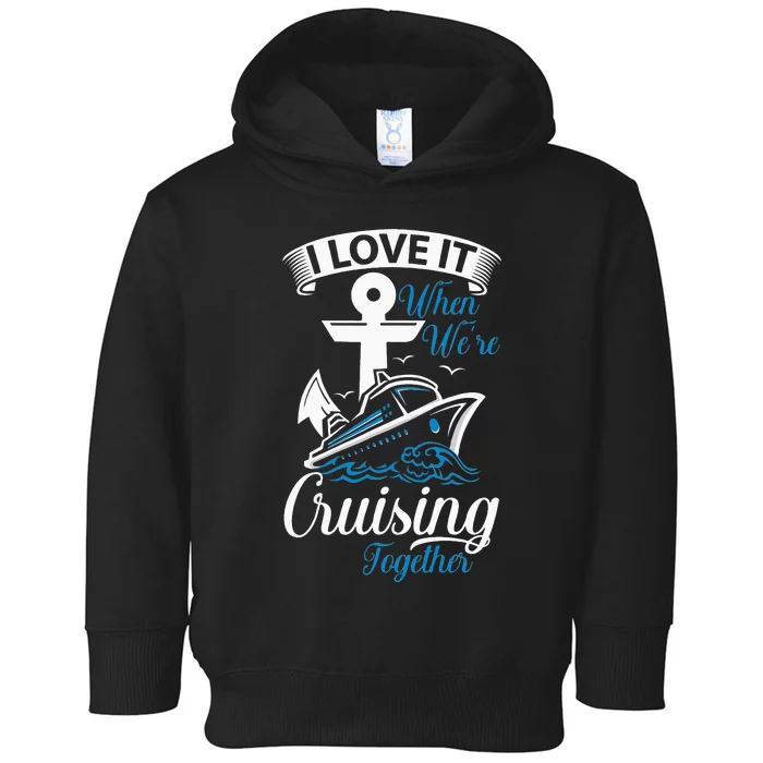 I Love It When We're Cruising Together Cruise Ocean Sail Toddler Hoodie