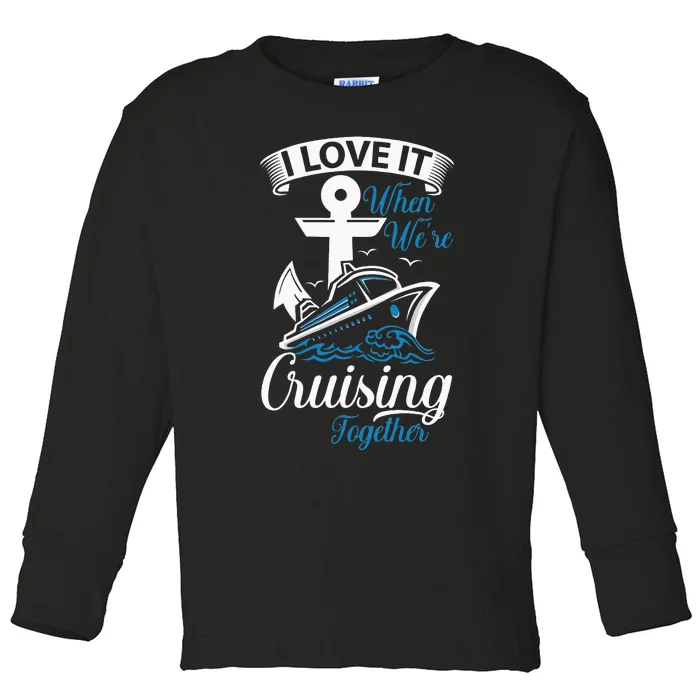 I Love It When We're Cruising Together Cruise Ocean Sail Toddler Long Sleeve Shirt