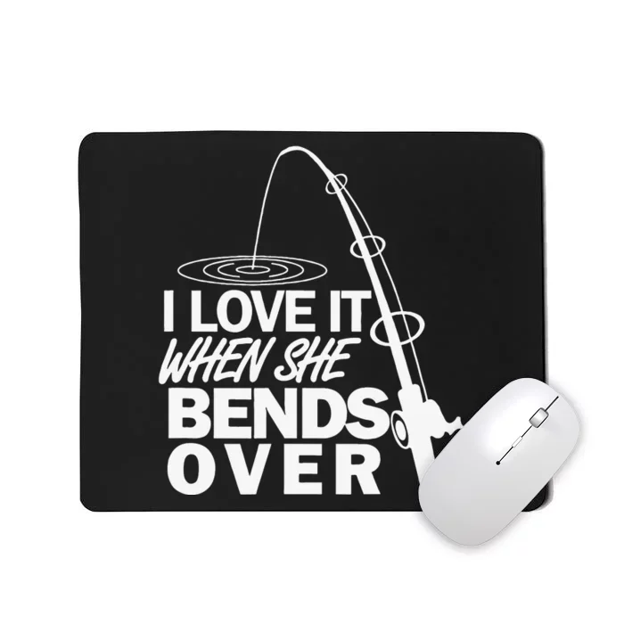 I Love It When She Bends Over Funny Fishing Mousepad