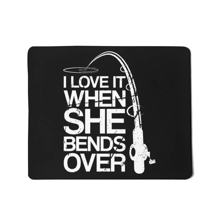 I Love It When She Bends Over Funny Fishing Mousepad