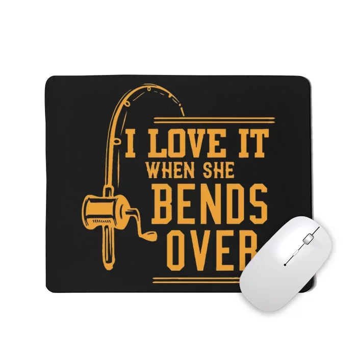 I Love It When She Bends Over Novelty Fishing Gift Mousepad