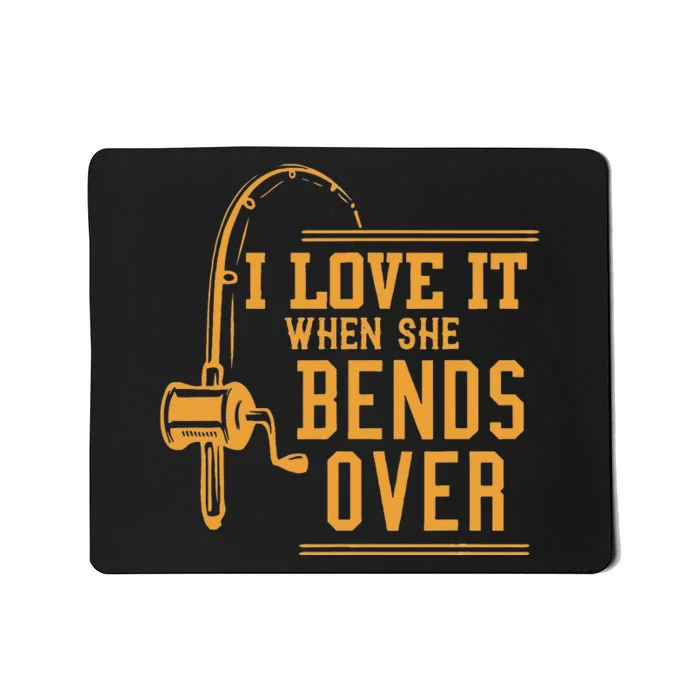 I Love It When She Bends Over Novelty Fishing Gift Mousepad