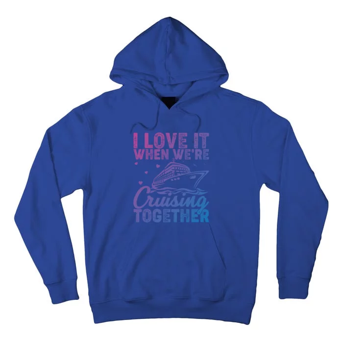 I Love It When Were Cruising Together Family Cruise Trip Meaningful Gift Tall Hoodie