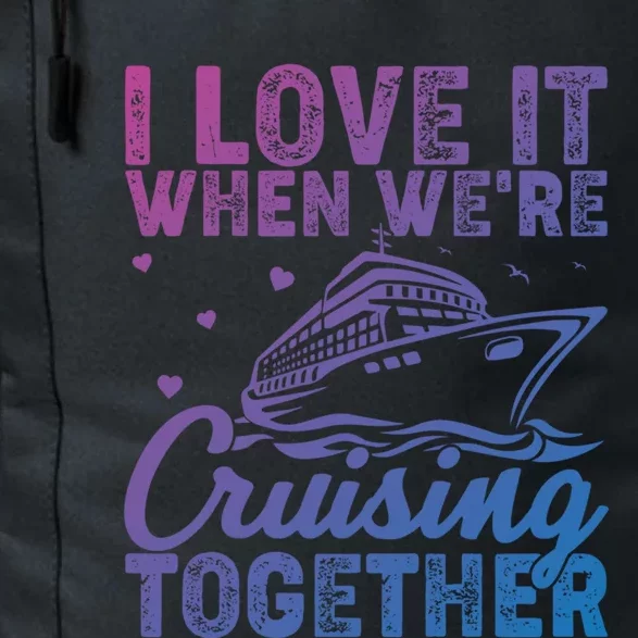 I Love It When Were Cruising Together Family Cruise Trip Meaningful Gift Daily Commute Backpack