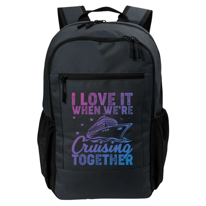 I Love It When Were Cruising Together Family Cruise Trip Meaningful Gift Daily Commute Backpack