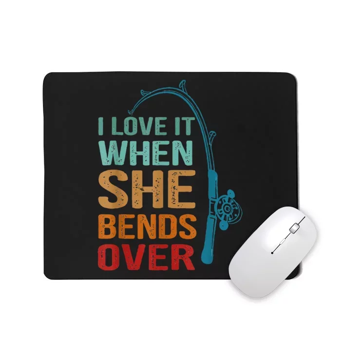 I Love It When She Bends Over Funny For Fishing Lovers Mousepad