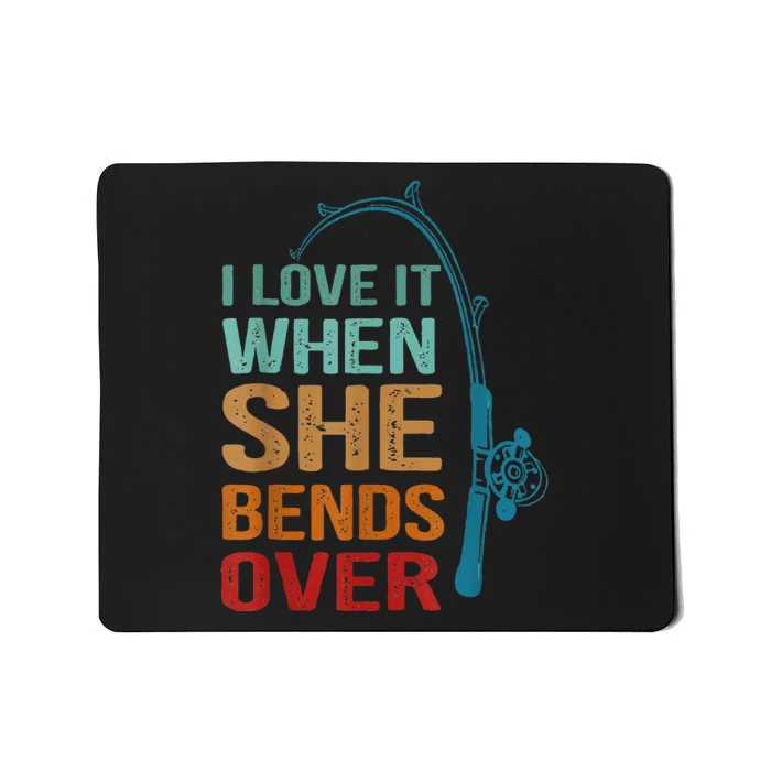 I Love It When She Bends Over Funny For Fishing Lovers Mousepad