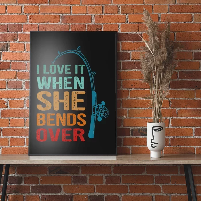 I Love It When She Bends Over Funny For Fishing Lovers Poster