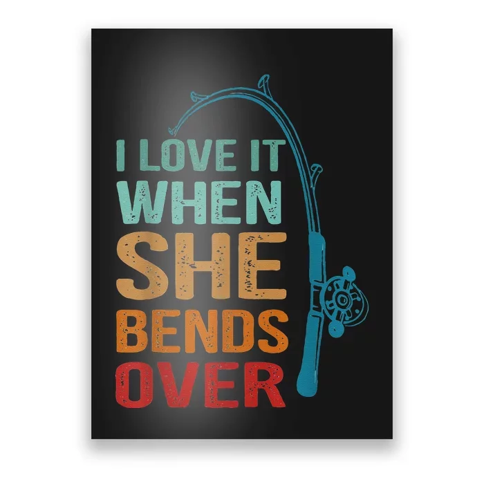 I Love It When She Bends Over Funny For Fishing Lovers Poster