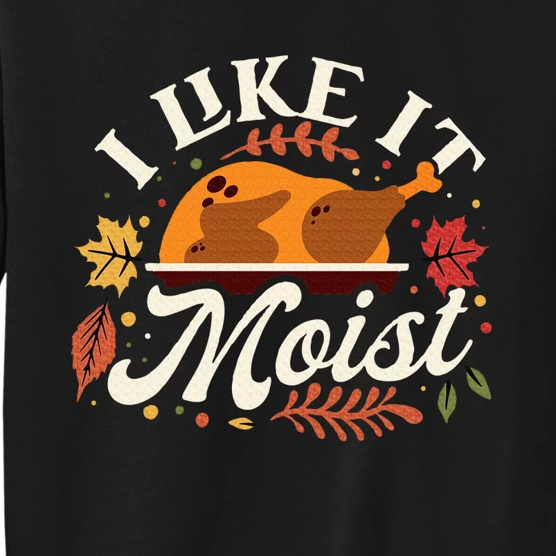 I Like it Moist Funny Thanksgiving Long Sleeve Tall Sweatshirt