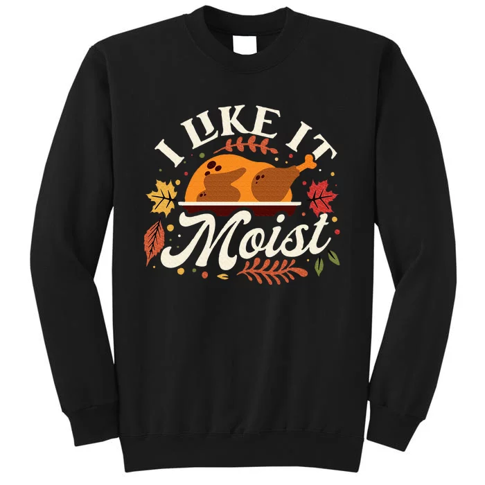 I Like it Moist Funny Thanksgiving Long Sleeve Tall Sweatshirt