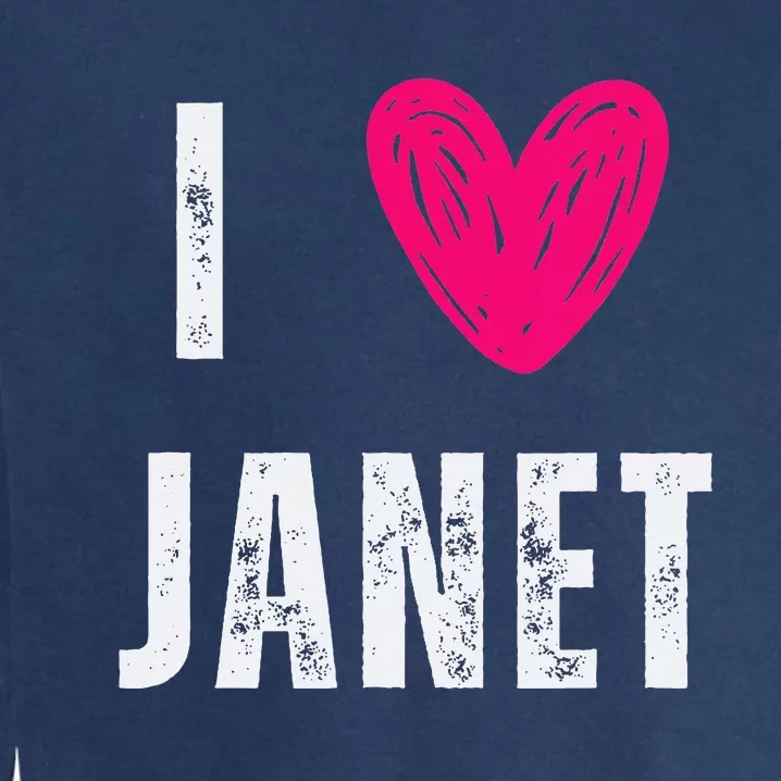 I Love Janet First Name Janet Garment-Dyed Sweatshirt