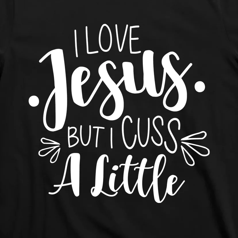 I Love Jesus But I Cuss A Little T-Shirt