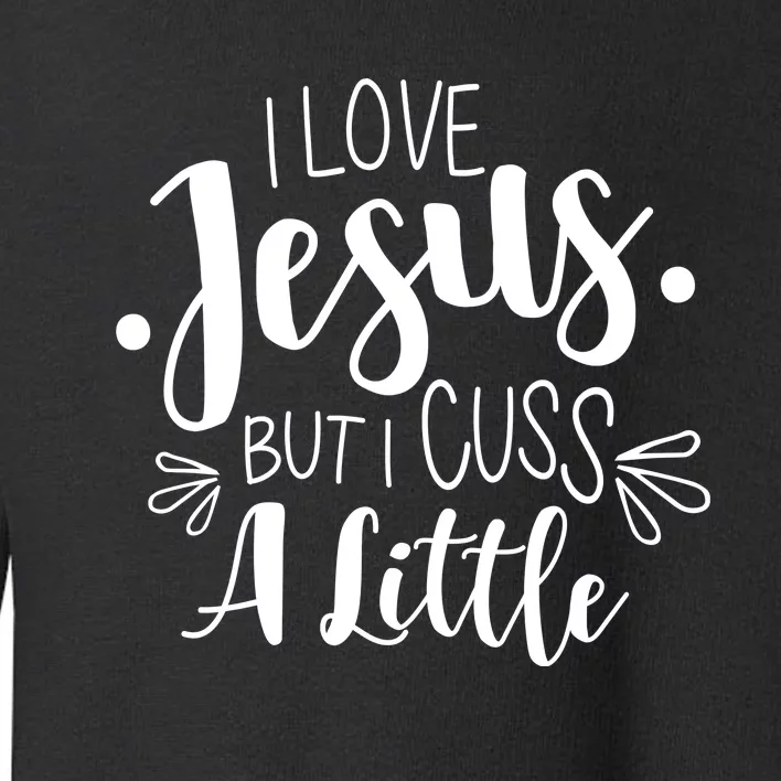 I Love Jesus But I Cuss A Little Toddler Sweatshirt