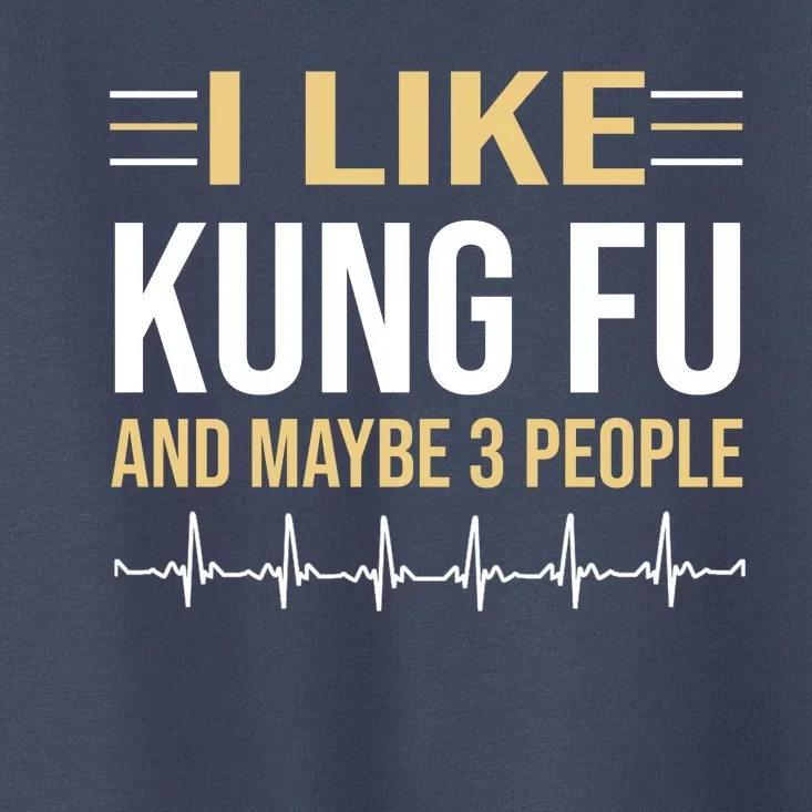 I Like Kung Fu And Maybe 3 People Toddler T-Shirt