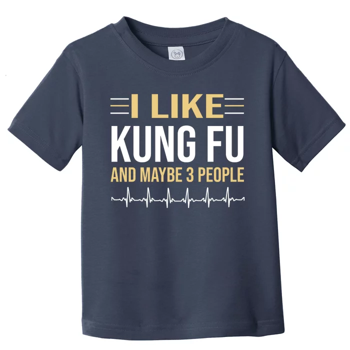 I Like Kung Fu And Maybe 3 People Toddler T-Shirt