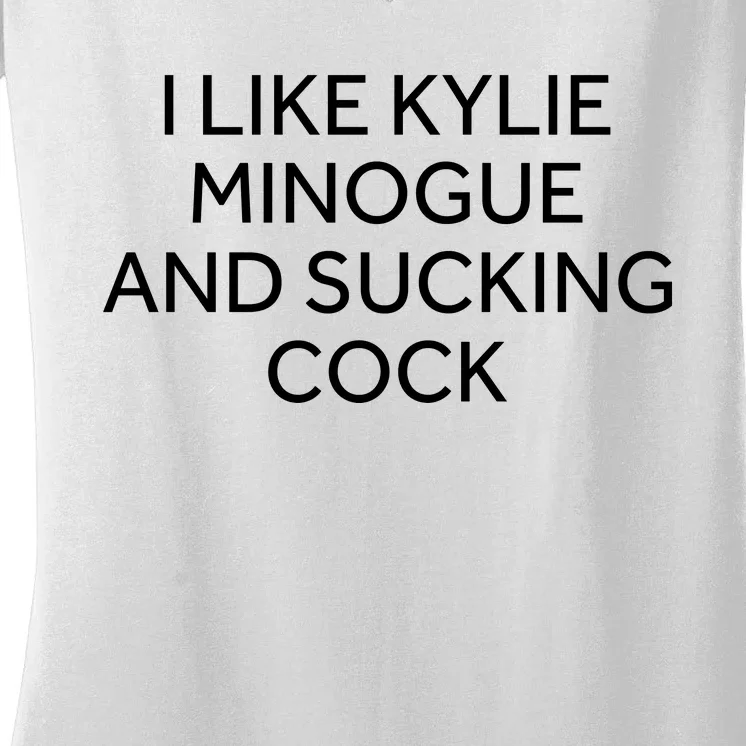 I Like Kylie Minogue And Sucking Cock Women's V-Neck T-Shirt