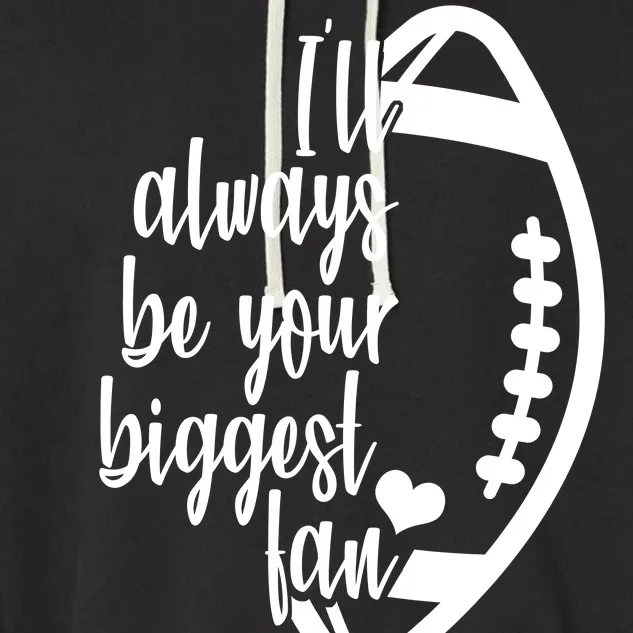 Ill Always Be Your Biggest Football Fan Garment-Dyed Fleece Hoodie