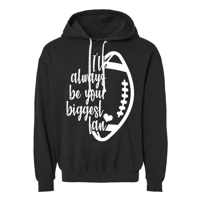 Ill Always Be Your Biggest Football Fan Garment-Dyed Fleece Hoodie