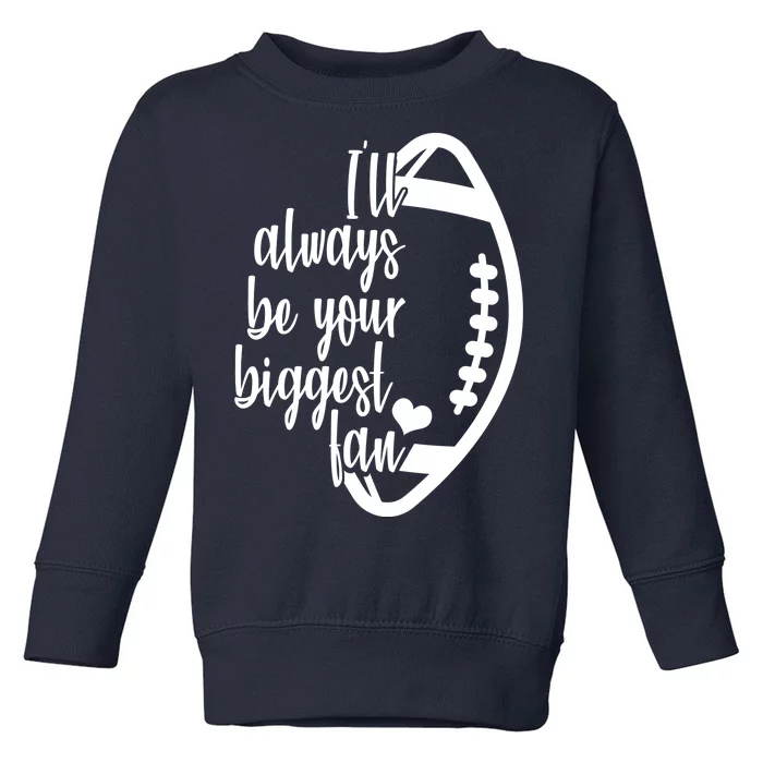 Ill Always Be Your Biggest Football Fan Toddler Sweatshirt