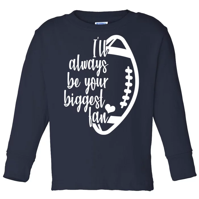 Ill Always Be Your Biggest Football Fan Toddler Long Sleeve Shirt