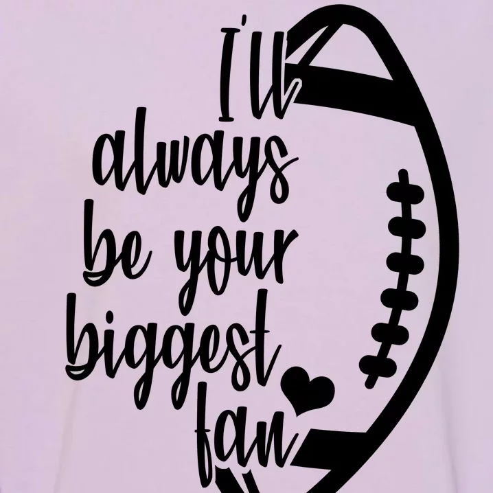 Ill Always Be Your Biggest Football Fan Garment-Dyed Sweatshirt