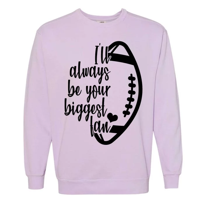 Ill Always Be Your Biggest Football Fan Garment-Dyed Sweatshirt