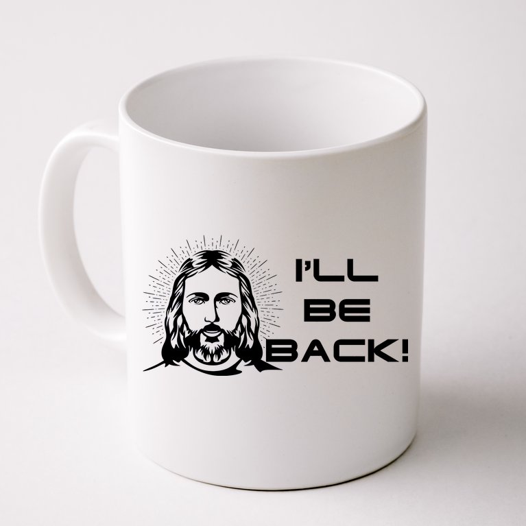 I'll Be Back Jesus Funny Coffee Mug