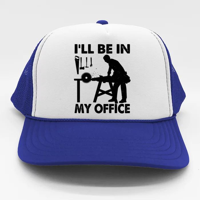 I'll Be In My Office Carpenter Woodworking Trucker Hat