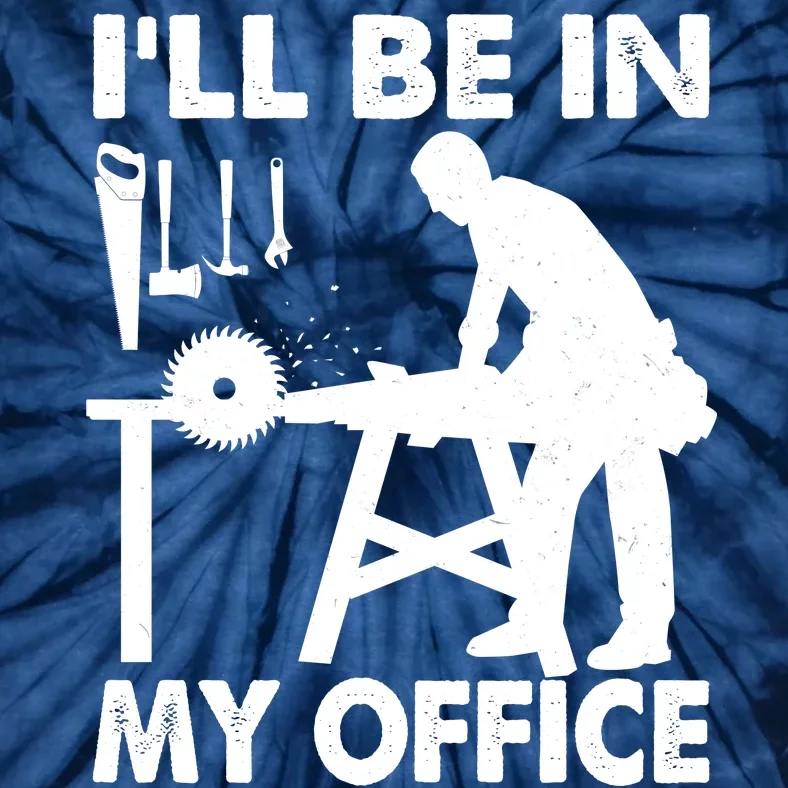 I'll Be In My Office Carpenter Woodworking Tie-Dye T-Shirt