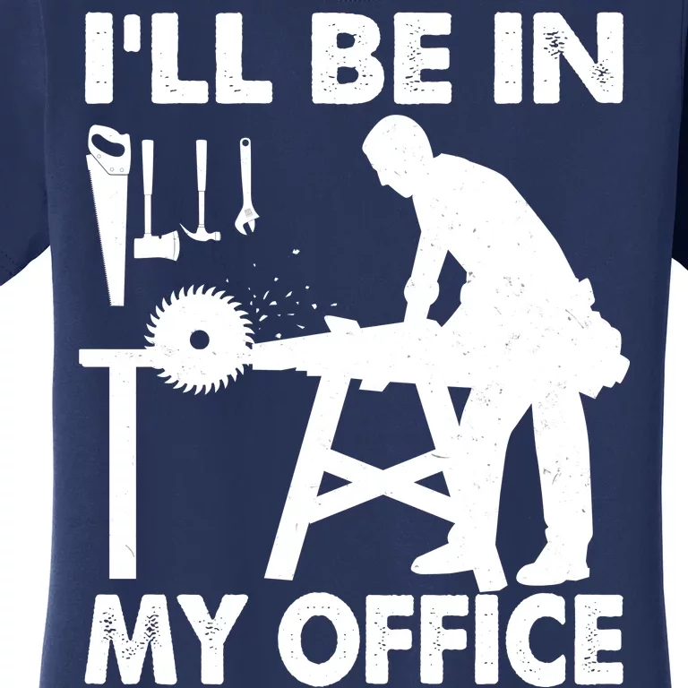 I'll Be In My Office Carpenter Woodworking Women's T-Shirt