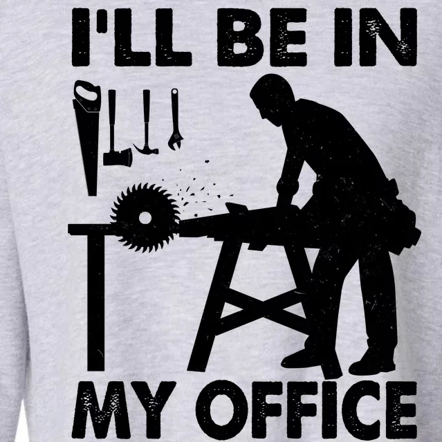 I'll Be In My Office Carpenter Woodworking Cropped Pullover Crew