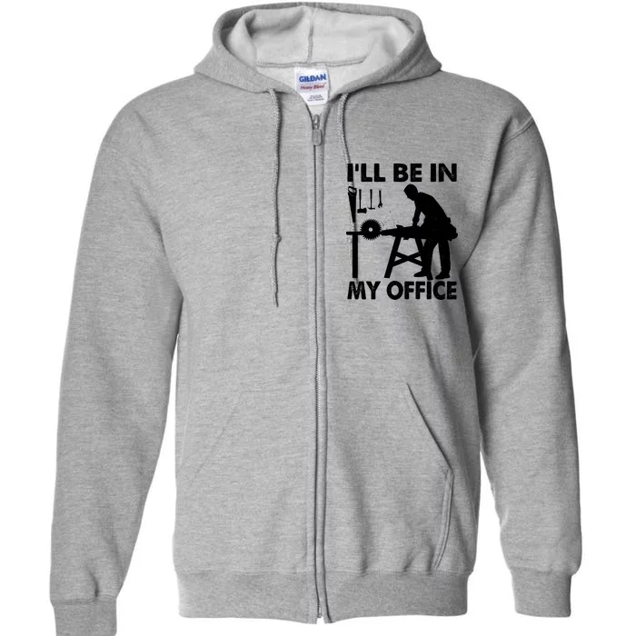 I'll Be In My Office Carpenter Woodworking Full Zip Hoodie