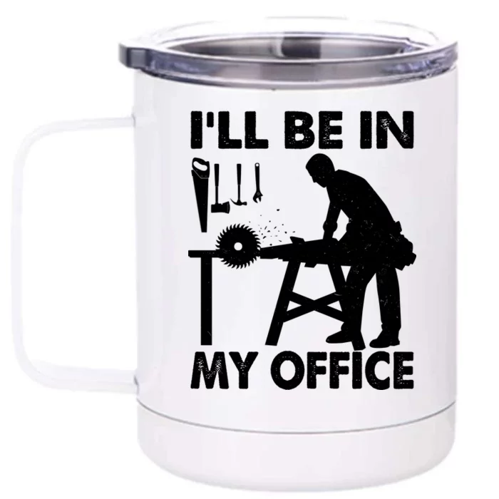 I'll Be In My Office Carpenter Woodworking Front & Back 12oz Stainless Steel Tumbler Cup