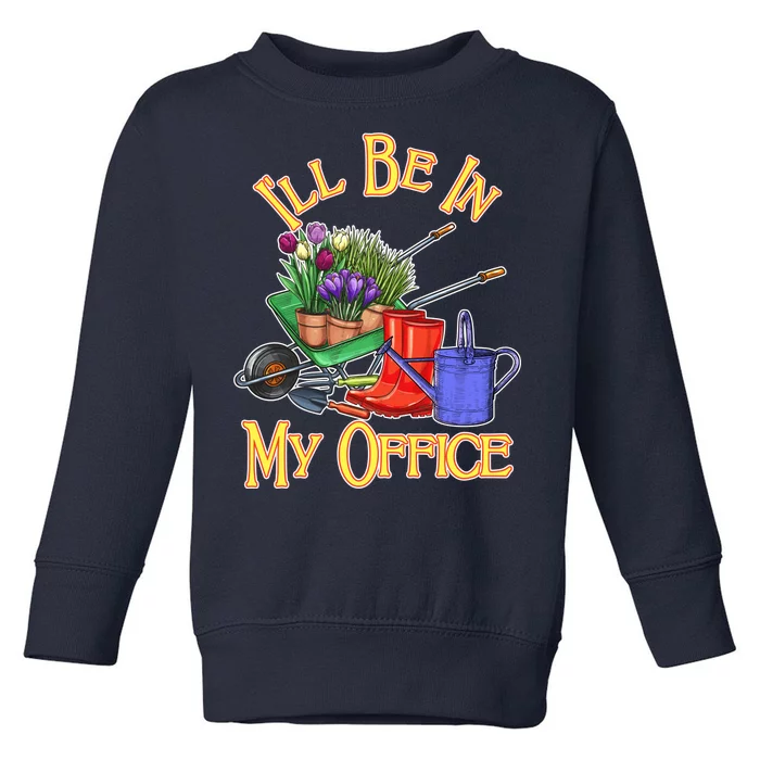 I'll Be In My Office Gardening Toddler Sweatshirt