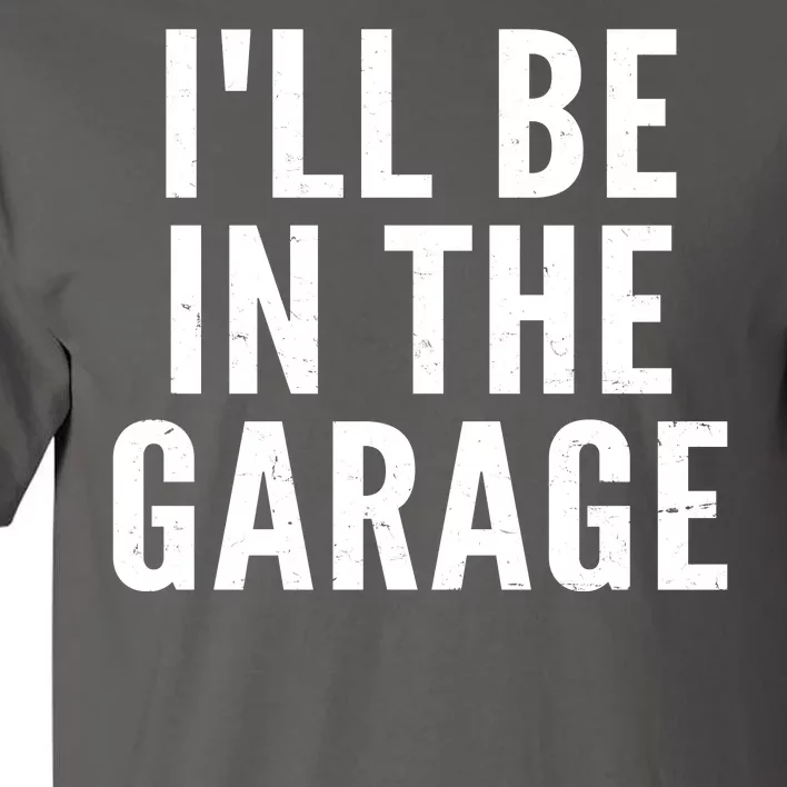 I'll Be In The Garage Car Mechanic Fan Tall T-Shirt