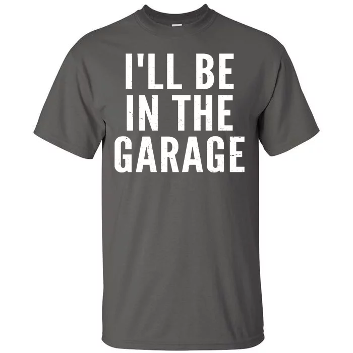 I'll Be In The Garage Car Mechanic Fan Tall T-Shirt