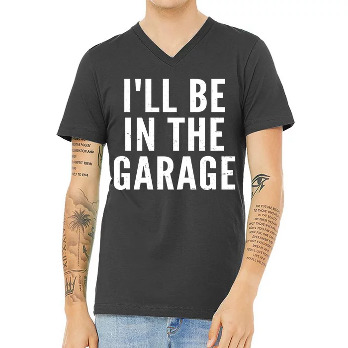 I'll Be In The Garage Car Mechanic Fan V-Neck T-Shirt