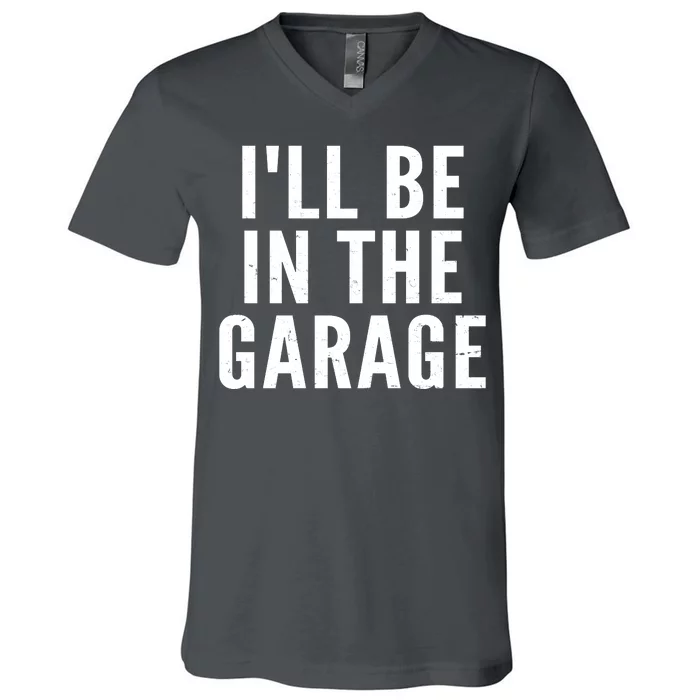 I'll Be In The Garage Car Mechanic Fan V-Neck T-Shirt