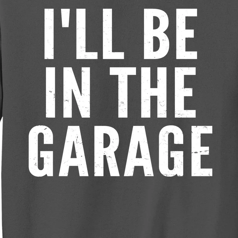 I'll Be In The Garage Car Mechanic Fan Tall Sweatshirt