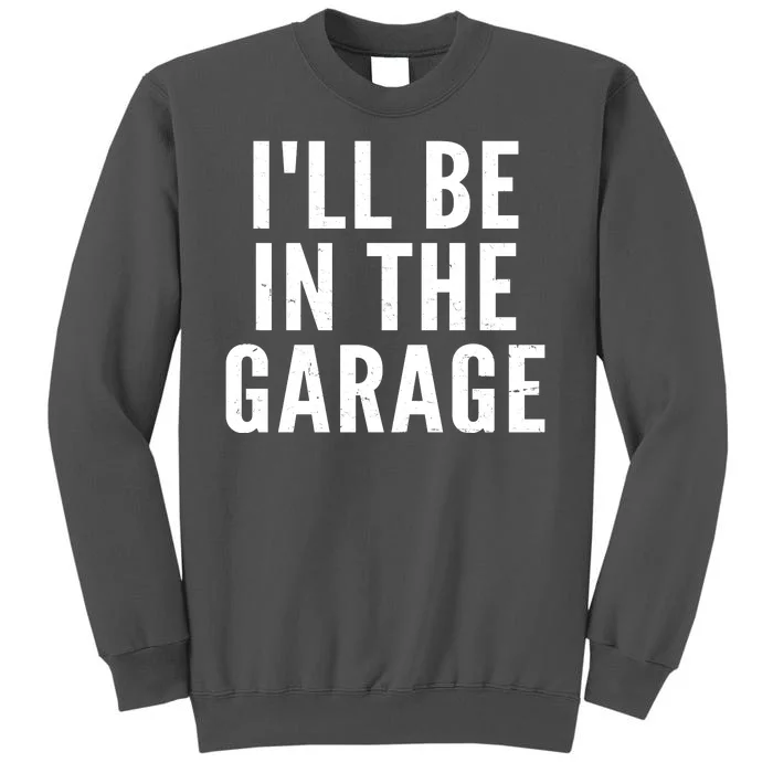 I'll Be In The Garage Car Mechanic Fan Tall Sweatshirt