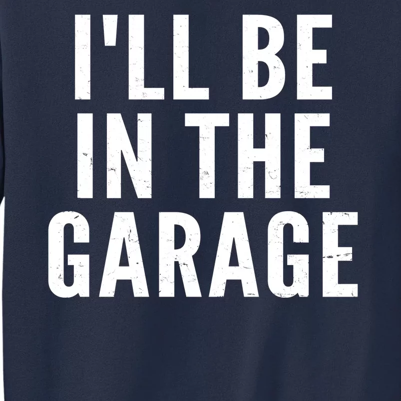 I'll Be In The Garage Car Mechanic Fan Sweatshirt