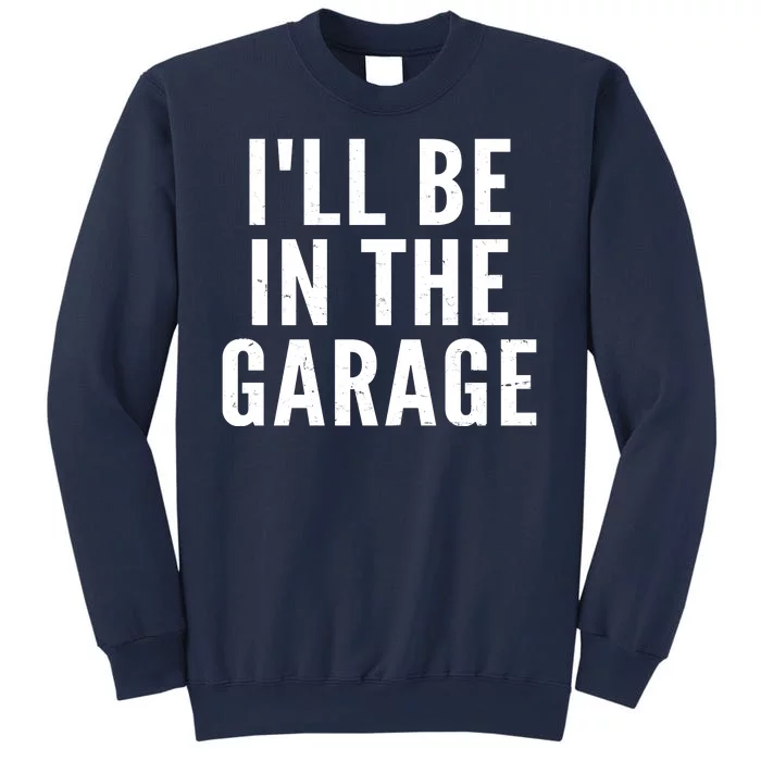 I'll Be In The Garage Car Mechanic Fan Sweatshirt