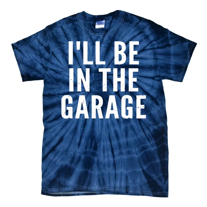 I'll Be In The Garage Car Mechanic Fan Tie-Dye T-Shirt