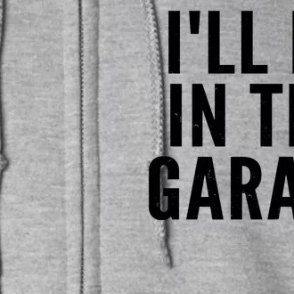 I'll Be In The Garage Car Mechanic Fan Full Zip Hoodie